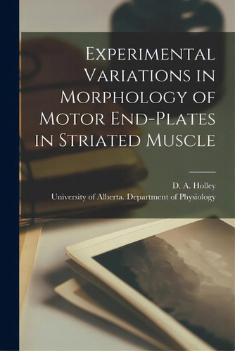 Experimental Variations In Morphology Of Motor End-plates In Striated Muscle, De Holley, D. A. (donald Alexander) 192., Vol. 1. Editorial Hassell Street Pr, Tapa Blanda En Inglés