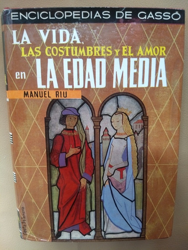 La Vida, Las Costumbres Y El Amor En La Edad Media. M. Riu