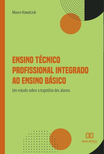 Ensino Técnico Profissional Integrado Ao Ensino Básico, De Mauro Kowalczuk. Editorial Dialética, Tapa Blanda En Portugués, 2022