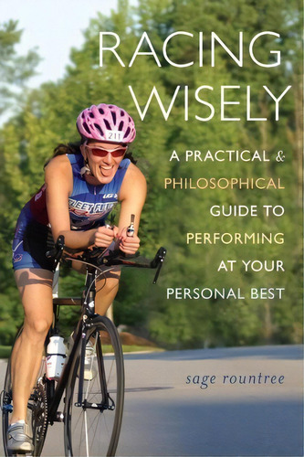 Racing Wisely : A Practical And Philosophical Guide To Performing At Your Personal Best, De Sage Rountree. Editorial Tips Technical Publishing Incorporated, Tapa Blanda En Inglés, 2013