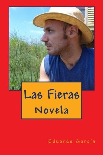 Las Fieras, De Eduardo Garcia. Editorial Createspace Independent Publishing Platform, Tapa Blanda En Español, 2013