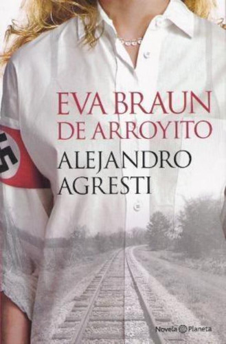 Eva Braun De Arroyito, De Agresti, Alejandro. Editorial Planeta, Tapa Tapa Blanda En Español