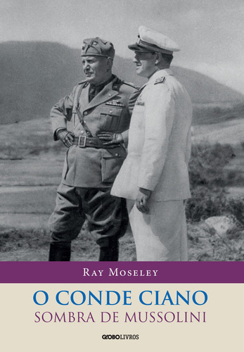 O conde Ciano: a sombra de Mussolini, de Moseley, Ray. Editorial Globo Livros, capa mole em português, 2012