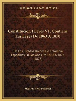 Libro Constitucion I Leyes V1, Contiene Las Leyes De 1863...