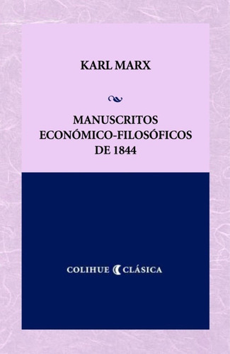 Manuscritos Económico-filosóficos De 1844, De Karl, Marx., Vol. Unico. Editorial Ediciones Colihue, Tapa Blanda En Español