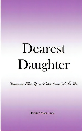 Dearest Daughter: Become Who You Were Created To Be, De Lane, Jeremy Mark. Editorial Createspace, Tapa Blanda En Inglés