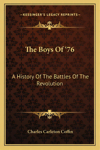 The Boys Of '76: A History Of The Battles Of The Revolution, De Coffin, Charles Carleton. Editorial Kessinger Pub Llc, Tapa Blanda En Inglés
