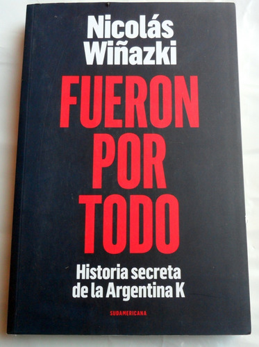 Fueron Por Todo : Historia De La Argentina K * N. Wiñazki