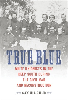Libro True Blue: White Unionists In The Deep South During...