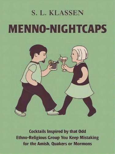 Menno-nightcaps : Cocktails Inspired By That Odd Ethno-religious Group You Keep Mistaking For The..., De S L Klassen. Editorial Touchwood Editions, Tapa Dura En Inglés