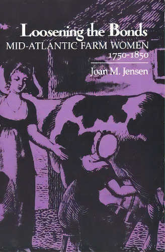 Loosening The Bonds : Mid-atlantic Farm Women, 1750-1850, De Joan M. Jensen. Editorial Yale University Press, Tapa Blanda En Inglés