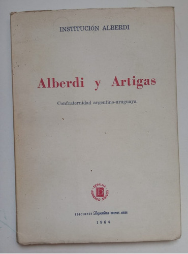 Alberdi Y Artigas : Confraternidad Argentino-uruguaya.