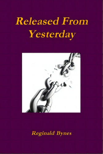 Released From Yesterday, De Bynes, Reginald. Editorial Lulu Pr, Tapa Blanda En Inglés