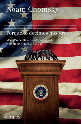 Porque lo decimos nosotros: Ideal democrático, estrategias de poder y manipulación en el siglo XXI, de Chomsky, Noam. Serie Fuera de colección Editorial Paidos México, tapa blanda en español, 2021