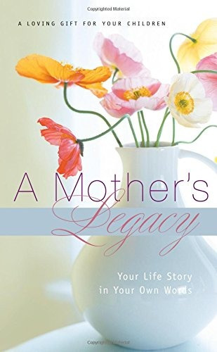 A Mothers Legacy Your Life Story In Your Own Words