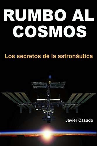 Rumbo Al Cosmos: Los Secretos De La Astronáutica
