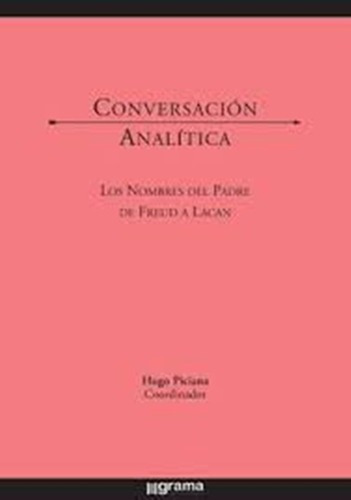 Conversacion Analitica - Los Nombres Padre De Freud, de Piciana, Hugo (Coordinador). Editorial Grama Ediciones en español