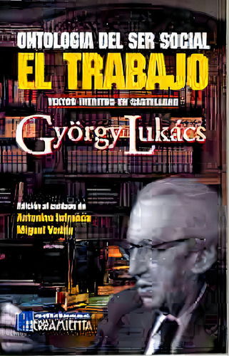 El Trabajo Ontologia Del Ser Social: Textos Ineditos En Castellano, De Lukács, György. N/a, Vol. Volumen Unico. Editorial Herramienta, Tapa Blanda, Edición 1 En Español, 2004