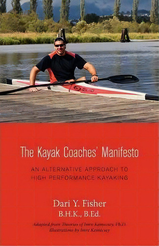 The Kayak Coaches' Manifesto : An Alternative Approach To High Performance Kayaking, De Dari Y Fisher. Editorial Friesenpress, Tapa Blanda En Inglés