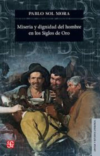 Miseria Y Dignidad Del Hombre En Los Siglos De Oro - Pablo S