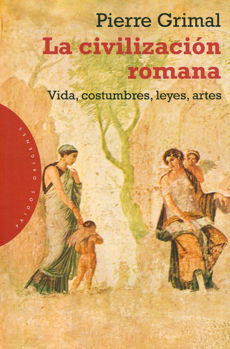 La civilización romana: Vidas, costumbres, leyes, artes, de Grimal, Pierre. Orígenes Editorial Paidos México, tapa blanda en español, 2013