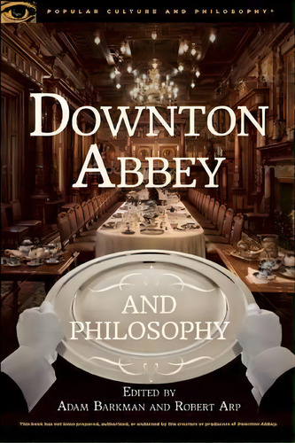 Downton Abbey And Philosophy, De Adam Barkman. Editorial Open Court Publishing Co U S, Tapa Blanda En Inglés