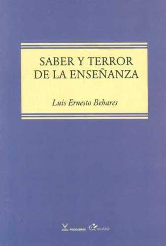 Saber Y Terror De La Enseñanza, De Luis Ernesto Behares. Editorial Psico Libros En Español