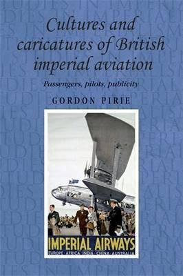 Cultures And Caricatures Of British Imperial Aviation : P...