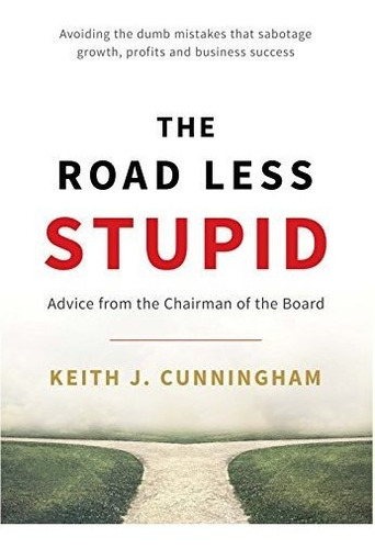 Book : The Road Less Stupid - Keith J. Cunningham