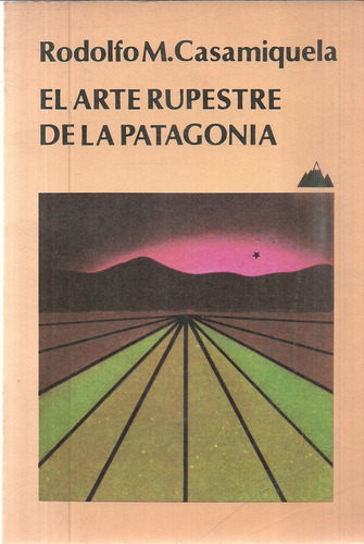 Rodolfo M. Casamiquela. El Arte Rupestre De La Patagonia