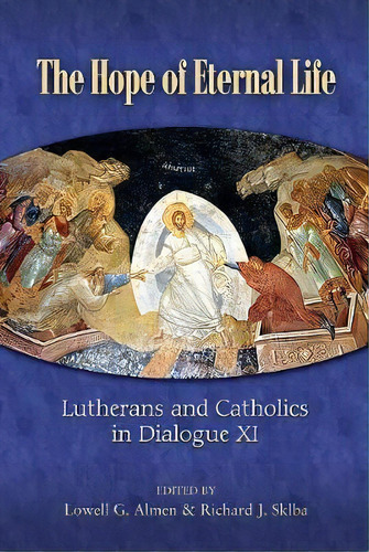 The Hope Of Eternal Life : Lutherans And Catholics In Dialogue Xi, De Lowell G Almen. Editorial Lutheran University Press, Tapa Blanda En Inglés