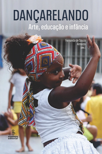 Dançarelando: Arte, educação e infância, de Almeida, Fernanda de Souza. Editora Summus Editorial Ltda., capa mole em português, 2022