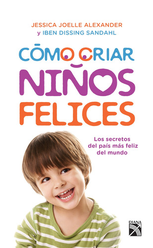 Cómo criar niños felices, de Dissing Sandahl, Iben. Serie Fuera de colección Editorial Diana México, tapa blanda en español, 2017
