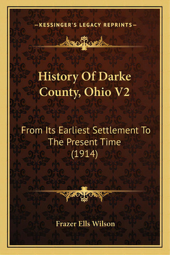 History Of Darke County, Ohio V2: From Its Earliest Settlement To The Present Time (1914), De Wilson, Frazer Ells. Editorial Kessinger Pub Llc, Tapa Blanda En Inglés