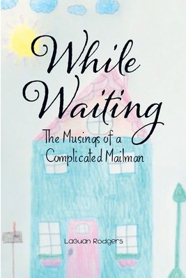 Libro While Waiting: The Musings Of A Complicated Mailman...