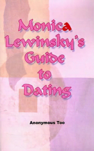 Monica Lewinsky's Guide To Dating, De Anonymous Too. Editorial Iuniverse, Tapa Blanda En Inglés