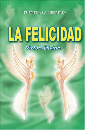 Libro : La Felicidad, Virtud Divina  - A La Libertad, Puente