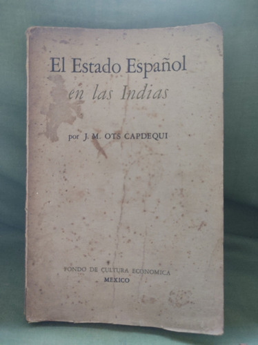 El Estado Español En Las Indias. J. M. Ots Capdequi (c. 682)