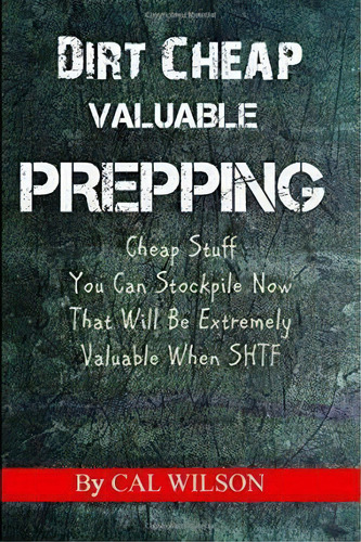 Dirt Cheap Valuable Prepping, De Cal Wilson. Editorial Createspace Independent Publishing Platform, Tapa Blanda En Inglés