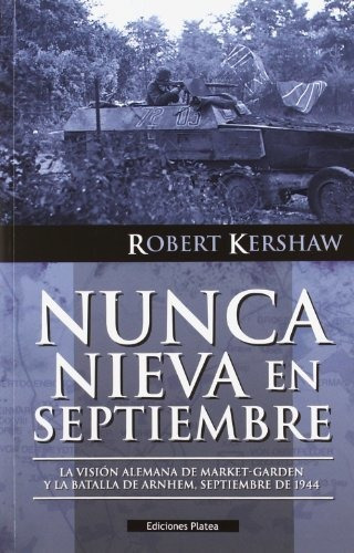 Nunca nieva en septiembre : la visión alemana de Market-Garden y la batalla de Arnhem, septiembre de 1944, de Robert Kershaw. Editorial EDICIONES SALAMINA, tapa blanda en español, 2012