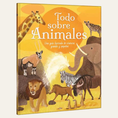 Libro Todo Sobre Animales Una Guía Ilustrada De Criaturas