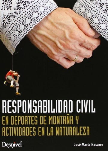 Responsabilidad civil en deportes de montaña y actividades en la naturaleza, de Jose Maria Nasarre Sarmiento. Editorial Ediciones Desnivel S L, tapa blanda en español, 2013