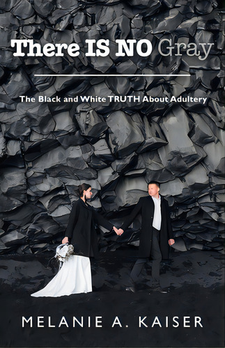 There Is No Gray: The Black And White Truth About Adultery, De Kaiser, Melanie A.. Editorial Westbow Pr, Tapa Blanda En Inglés