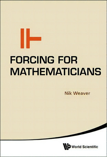 Forcing For Mathematicians, De Nik Weaver. Editorial World Scientific Publishing Co Pte Ltd, Tapa Dura En Inglés