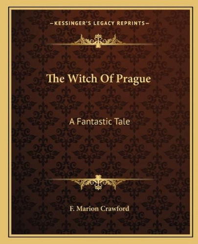 The Witch Of Prague: A Fantastic Tale, De Crawford, F. Marion. Kessinger's Legacy Reprints, Vol. 1. Editorial Kessinger Pub Llc, Tapa Blanda En Inglés