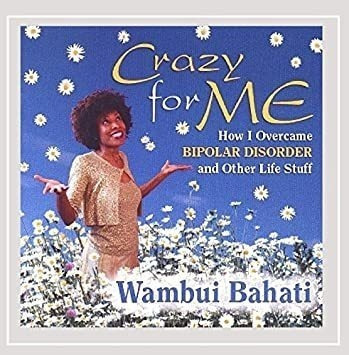 Bahati Wambui Crazy For Me-how I Got Over Bipolar Disorder &