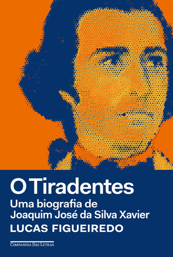 O Tiradentes: Uma biografia de Joaquim José da Silva Xavier, de Figueiredo, Lucas. Editora Schwarcz SA, capa mole em português, 2018