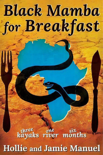 Black Mamba For Breakfast : Three Kayaks, One River, Six Months, De Jamie Manuel. Editorial Createspace Independent Publishing Platform, Tapa Blanda En Inglés