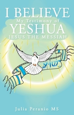Libro I Believe: My Testimony Of Yeshua Jesus The Messiah...