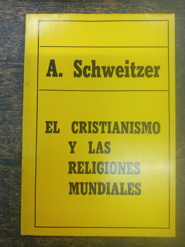 El Cristianismo Y Las Religiones Mundiales * A. Schweitzer *